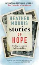 Stories of hope : finding inspiration in everyday lives / Heather Morris.