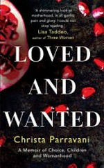 Loved and wanted : a memoir of choice, children and womanhood / Christa Parravani.