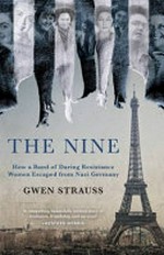The nine : how a band of daring resistance women escaped from Nazi Germany / Gwen Strauss.