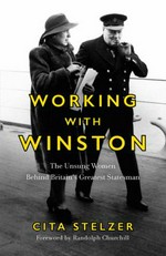 Working with Winston : the unsung women behind Britain's greatest statesman / Cita Stelzer ; foreword by Randolph Churchill.