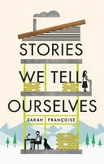 Stories we tell ourselves / Sarah Françoise.