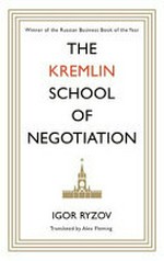 The Kremlin school of negotiation / Igor Ryzov ; translated by Alex Fleming.