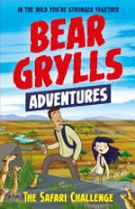 The safari challenge / Bear Grylls ; illustrated by Emma McCann.