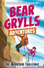 The mountain challenge / Bear Grylls ; illustrated by Emma McCann.