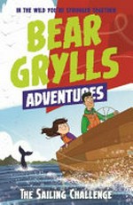 The sailing challenge / Bear Grylls ; illustrated by Emma McCann.