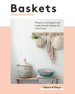 Baskets : projects, techniques and inspirational designs for you and your home / Tabara N'Diaye ; photography by Penny Wincer ; illustrations by Aurelia Lange.