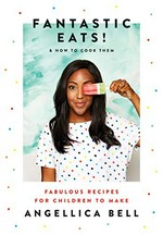 Fantastic eats! & how to cook them / Angellica Bell ; photography by Ellis Parrinder.