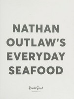 Everyday seafood / Nathan Outlaw ; foreword by Jamie Oliver ; photography by David Loftus.
