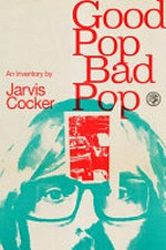Good pop, bad pop : an inventory / Jarvis Cocker ; (designed by Julian House).