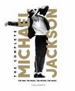 The complete Michael Jackson : the man, the music, the moves, the magic / Chris Roberts.