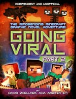 Going viral. the mindbending Minecraft graphic novel adventure! / by David Zoellner, aka Arbiter G17 ; script, Eddie Robson ; special consultant, Beau Chance. Part II :