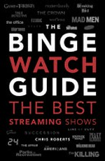 The binge watch guide : the best streaming shows / Chris Roberts.