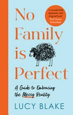 No family is perfect : a guide to embracing the messy reality / Lucy Blake.