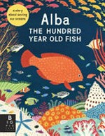 Alba the hundred year old fish / Lara Hawthorne.