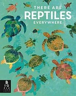 There are reptiles everywhere / written by Camilla De La Bedoyere ; illustrated by Britta Teckentrup.
