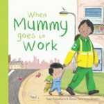When mummy goes to work / Paul Schofield & Anna Terreros-Martin.
