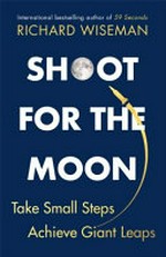 Shoot for the moon : achieve the impossible with the Apollo mindset / Richard Wiseman.