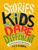 Stories for kids who dare to be different : true tales of boys and girls who stood up and stood out / Ben Brooks ; illustrated by Quinton Winter.