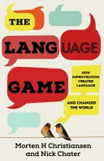 The language game : how improvisation created language and changed the world / Morten H. Christiansen and Nick Chater.