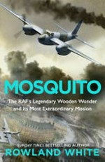 Mosquito : the RAF's legendary wooden wonder and its most extraordinary mission / Rowland White.