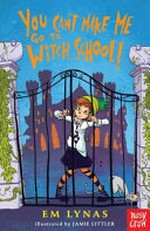 You can't make me go to witch school! / Em Lynas ; illustrated by Jamie Littler.