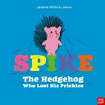 Spike : the hedgehog who lost his prickles / Jeanne Willis & Jarvis.