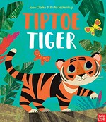 Tiptoe tiger / text by Jane Clarke ; illustrations by Britta Teckentrup.