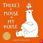 There's a mouse in my house / Ross Collins.
