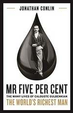 Mr Five Per Cent : the many lives of Calouste Gulbenkian, the world's richest man / Jonathan Conlin.