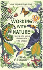 Working with nature : saving and using the world's wild places / Jeremy Purseglove.