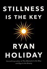 Stillness is the key / Ryan Holiday.