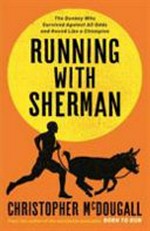 Running with Sherman : the donkey who survived all odds and raced like a champion / Christopher McDougall.