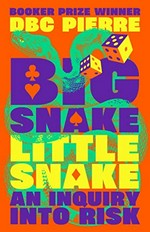 Big snake little snake : an inquiry into risk / DBC Pierre.