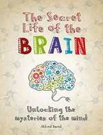 The secret life of the brain : unlocking the mysteries of the mind / Alfred David.