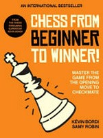 Chess from beginner to winner! : master the game from the opening move to checkmate / Kévin Bordi & Samy Robin ; [translation by JMS Books].