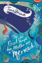 The girl who thought her mother was a mermaid / Tania Unsworth ; illustrated by Helen Crawford-White.
