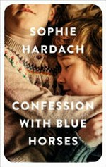 Confession with blue horses / Sophie Hardach.