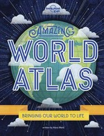 Amazing world atlas : bringing the world to life / written by Alexa Ward.