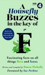 A housefly buzzes in the key of F : fascinating facts on all things flora And fauna / written and compiled by Simon Nicholls ; foreword by Sue Perkins ; illustrations by Jake Cook.