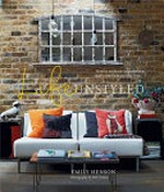 Life unstyled : how to embrace imperfection and create a home you love / Emily Henson ; photography by Debi Treloar.