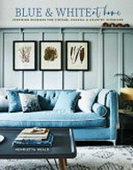 Blue & white at home : inspiring schemes for vintage, coastal & country interiors / Henrietta Heald.