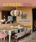 Create : inspiring homes that value creativity before consumption / Emily Henson ; photography by Catherine Gratwicke.