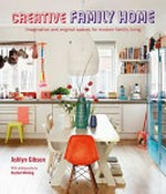 Creative family home : imaginative and original spaces for modern living / Ashlyn Gibson ; with photography by Rachel Whiting.