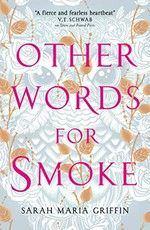 Other words for smoke / Sarah Maria Griffin.
