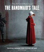 The art and making of The handmaid's tale : the official companion to MGM Television's hit series / text by Andrea Robinson ; featuring interviews with Margaret Atwood and Elisabeth Moss ; foreword by Warren Littlefield.