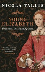 Young Elizabeth : princess, prisoner, queen / Nicola Tallis.