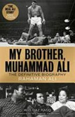 My brother, Muhammad Ali : the definitive biography / Rahaman Ali with Fiaz Rafiq ; [foreword by NFL legend Jim Brown].