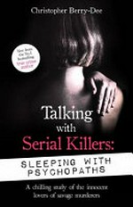 Talking with serial killers. a chilling study of the innocent lovers of savage murderers / Christopher Berry-Dee. Sleeping with psychopaths :