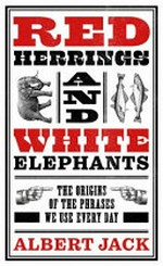 Red herrings and white elephants : the origins of the phrases we use every day / Albert Jack ; with illustrations by Ama Page.