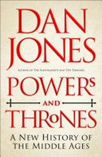 Powers and thrones : a new history of the Middle Ages / Dan Jones.